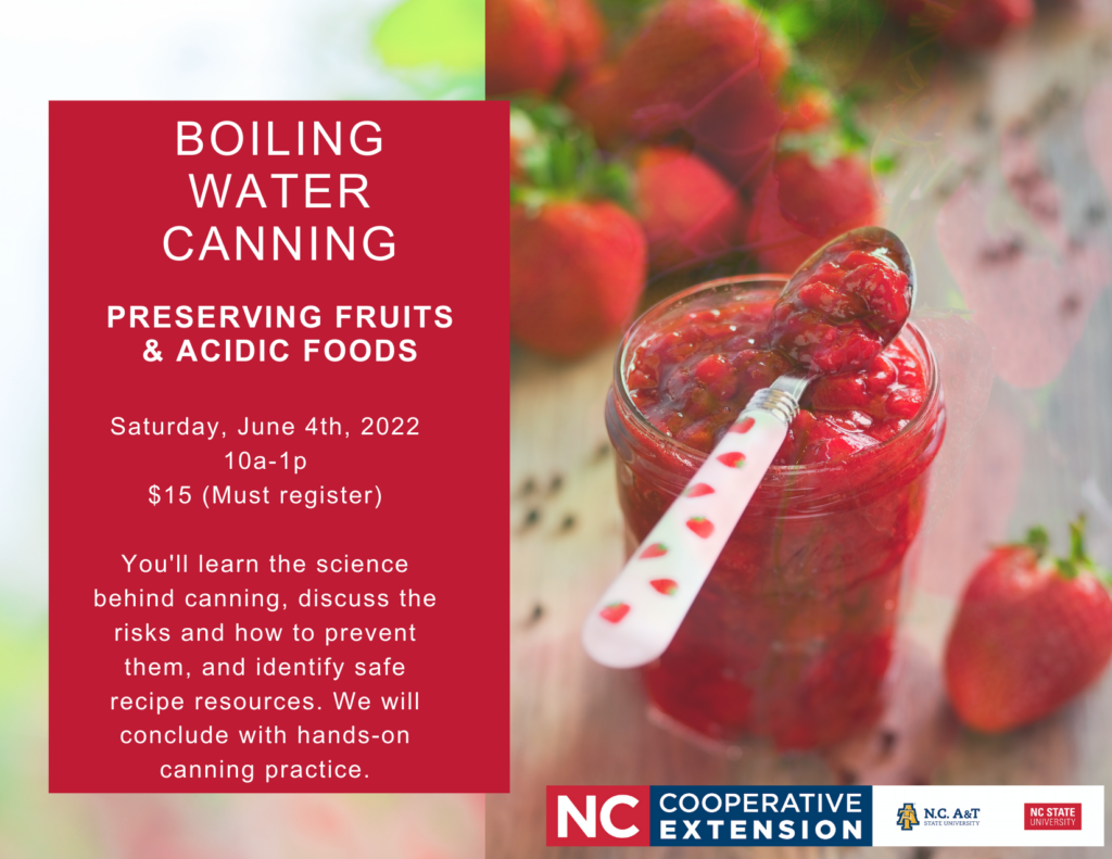 Boiling Water Canning, Preserving Fruits and Acidic Foods. Saturday, June 4th, 2022, 10 a.m. – 1 p.m. The cost is $15, must register. You'll learn the science behind canning, dicsuss the risks and how to prevent them, and identify safe recipe resources. We will conclude with hands-on canning practice. 
