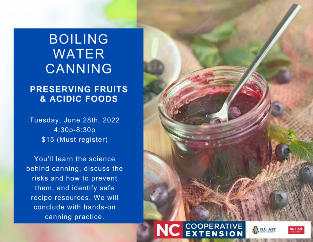 Boiling Water Canning, preserving fruits & acidic foods. Tuesday, June 28, 2022 from 4:30p.m.-8:30p.m. $15, must be registered. You'll learn the science behind canning, discuss the risks and how to prevent them, and identify safe recipe resources. We will conclude with hands-on canning practice.