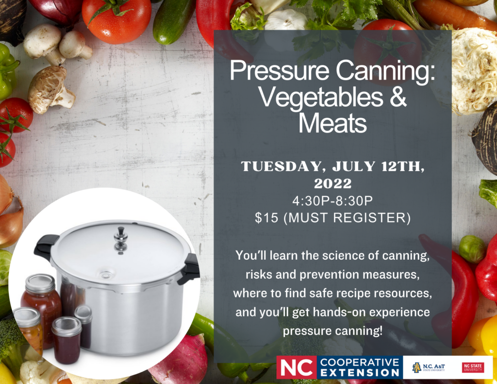 Pressure Canning: Vegetables & Meats, Tuesday, July 12, 2022. 4:30 p.m. – 8:30 p.m. $15, must Register. You'll learn the science of canning, risks and prevention measures, where to find safe recipe resources, and you'll get hands-on experience pressure canning!