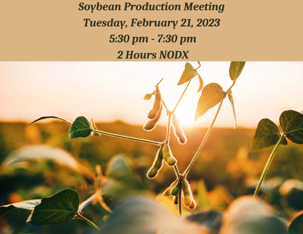 Soybeans with information about soybean production meeting for Tuesday, February 21, 2023, starting at 5:30 p.m. and ending at 7:30 p.m. This class offers 2 hours of NODX credits.