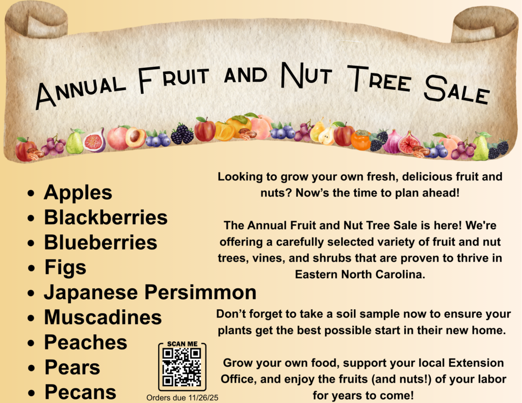 Annual Fruit and Nut tree SaleThe Annual Fruit and Nut Tree Sale is coming soon! We're offering a carefully selected variety of fruit and nut trees, vines, and shrubs that are proven to thrive in Eastern North Carolina. Apples, Blackberries, Blueberries,Figs,Japanese Persimmon, Muscadine, Peaches, Pears, Pecans.